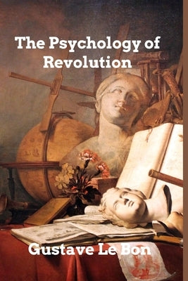 The Psychology of Revolution by Bon, Gustave Le