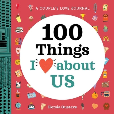 A Couple's Love Journal: 100 Things I Love about Us by Gustave, Ketsia