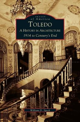 Toledo: A History in Architecture 1914 to Century's End by Speck, William