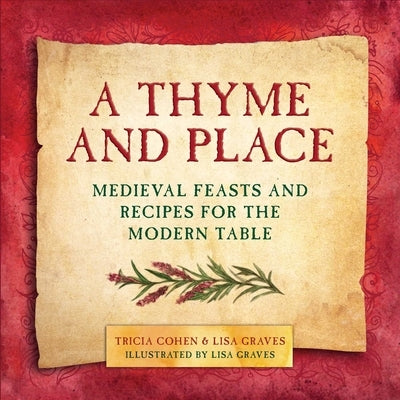 A Thyme and Place: Medieval Feasts and Recipes for the Modern Table by Graves, Lisa