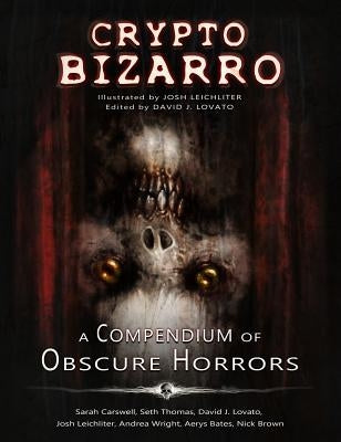 Crypto Bizarro: A Compendium of Obscure Horrors by Lovato, David J.