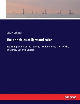 The principles of light and color: Including among other things the harmonic laws of the universe. Second Edition by Babbitt, Edwin