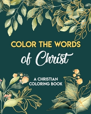 Color The Words Of Christ (A Christian Coloring Book): Christian Coloring Books by Borger, Donald