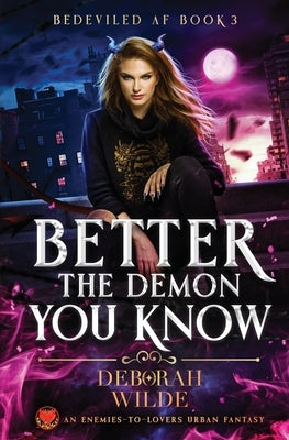 Better the Demon You Know: An Enemies-To-Lovers Urban Fantasy by Wilde, Deborah