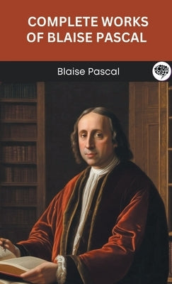 Complete Works of Blaise Pascal (Grapevine edition) by Pascal, Blaise