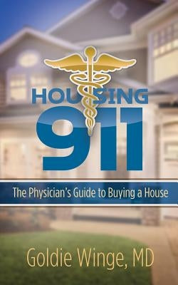 Housing 911: The Physician's Guide to Buying a House by Winge, Goldie