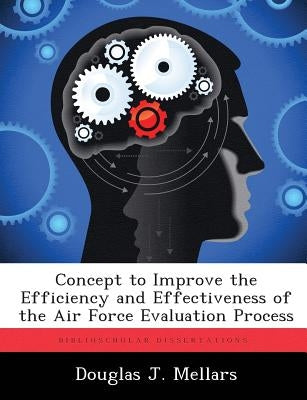 Concept to Improve the Efficiency and Effectiveness of the Air Force Evaluation Process by Mellars, Douglas J.