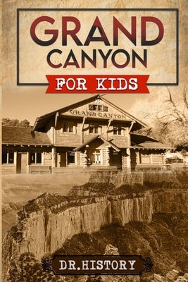 Grand Canyon: The Fascinating History of the Grand Canyon for Kids by Dr History