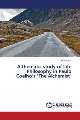 A thematic study of Life Philosophy in Paulo Coelho's The Alchemist by Raval Vikas