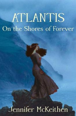 Atlantis On the Shores of Forever by McKeithen, Jennifer