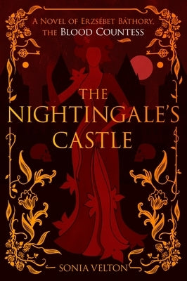 The Nightingale's Castle: A Novel of Erzsébet Báthory, the Blood Countess by Velton, Sonia