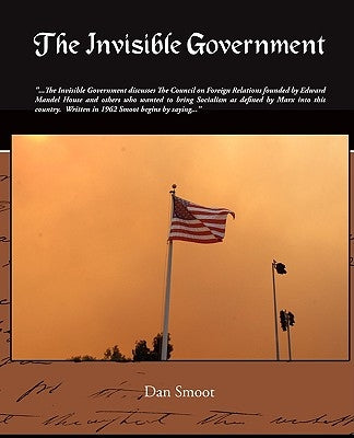 The Invisible Government by Smoot, Dan