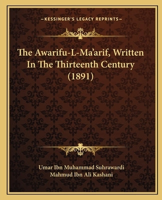 The Awarifu-L-Ma'arif, Written In The Thirteenth Century (1891) by Suhrawardi, Umar Ibn Muhammad