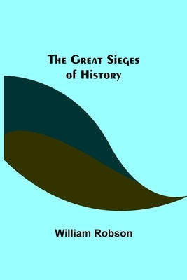 The Great Sieges of History by Robson, William