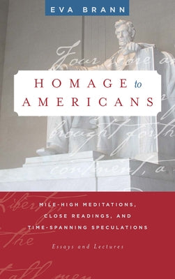 Homage to Americans: Mile-High Meditations, Close Readings, and Time-Spanning Speculations by Brann, Eva