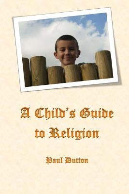 A Child's Guide to Religion by Dutton, Paul