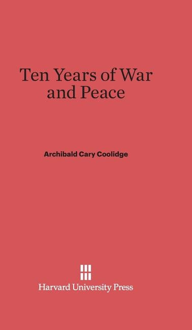 Ten Years of War and Peace by Coolidge, Archibald Cary