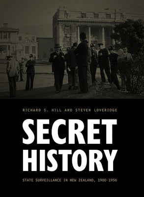 Secret History: State Surveillance in New Zealand, 1900-1956 Volume 1 by Loveridge, Steven