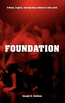 Foundation: B-Boys, B-Girls and Hip-Hop Culture in New York by Schloss, Joseph G.