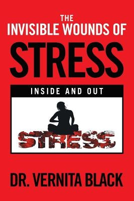 The Invisible Wounds of Stress: Inside and Out by Black, Vernita