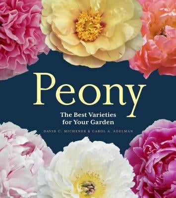 Peony: The Best Varieties for Your Garden by Michener, David C.