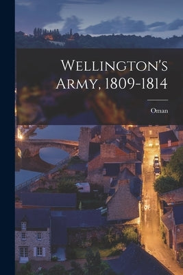 Wellington's Army, 1809-1814 by Oman