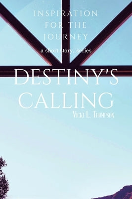 Destiny's Calling: Inspiration for the Journey a short-story, series by Thompson, Vicki L.