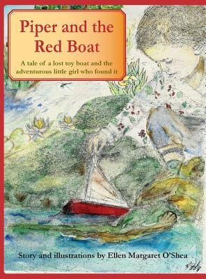 Piper and the Red Boat: A tale of a lost toy boat and the adventurous little girl who found it by O'Shea, Ellen Margaret