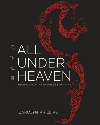 All Under Heaven: Recipes from the 35 Cuisines of China [A Cookbook] by Phillips, Carolyn