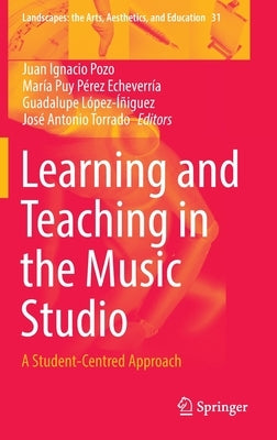 Learning and Teaching in the Music Studio: A Student-Centred Approach by Pozo, Juan Ignacio