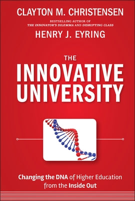 The Innovative University: Changing the DNA of Higher Education from the Inside Out by Christensen, Clayton M.