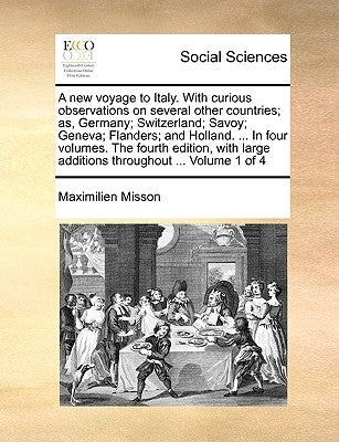 A New Voyage to Italy. with Curious Observations on Several Other Countries; As, Germany; Switzerland; Savoy; Geneva; Flanders; And Holland. ... in Fo by Misson, Maximilien