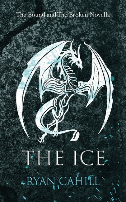 The Ice: The Bound and The Broken Novella by Cahill, Ryan