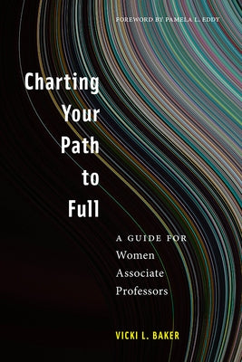 Charting Your Path to Full: A Guide for Women Associate Professors by Baker, Vicki L.