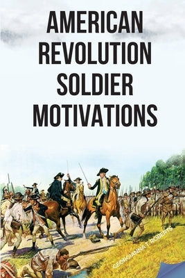 American Revolution: Soldier Motivations by Roberts, Georgianna T.