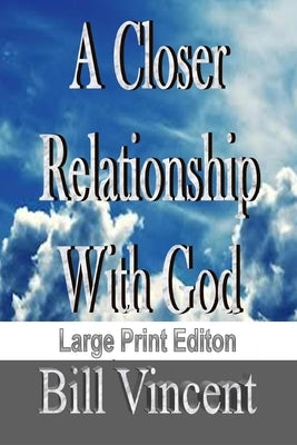 A Closer Relationship With God (Large Print Edition) by Vincent, Bill