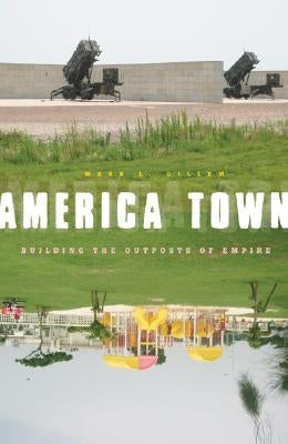 America Town: Building the Outposts of Empire by Gillem, Mark L.