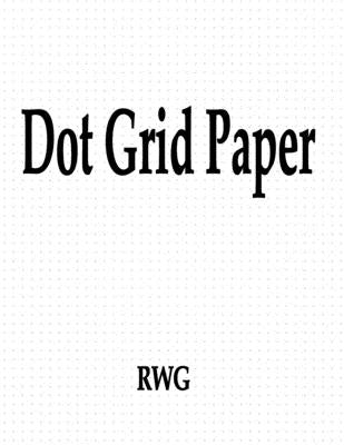 Dot Grid Paper: 200 Pages 8.5 X 11 by Rwg