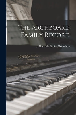 The Archboard Family Record by McCollum, Alexander Smith 1843-