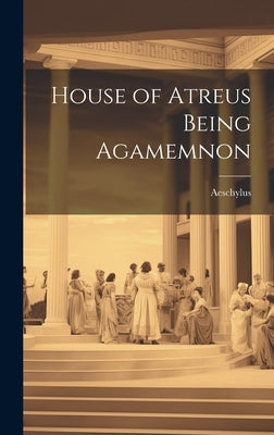 House of Atreus Being Agamemnon by Aeschylus