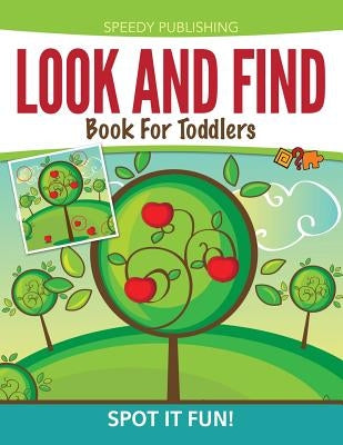 Look And Find Book For Toddlers: Spot It Fun! by Speedy Publishing LLC