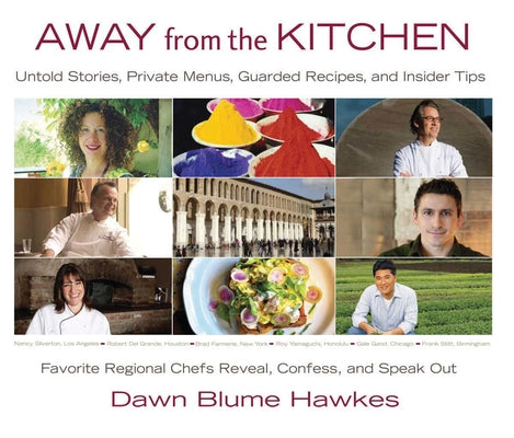 Away from the Kitchen: Untold Stories, Private Menus, Guarded Recipes, and Insider Tips: Favorite Regional Chefs Reveal, Confess, and Speak O by Hawkes, Dawn Blume