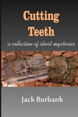 Cutting Teeth: A Collection of Short Mystery Suspense stories by Burbank, Jack