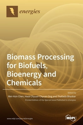 Biomass Processing for Biofuels, Bioenergy and Chemicals by Chen, Wei-Hsin