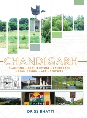 Chandigarh: Planning - Architecture - Landscape - Urban Design - Art - Services by Bhatti, Ss