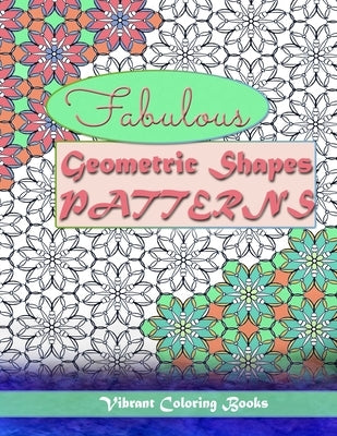 Fabulous geometric shapes & patterns: color therapy: Relaxing coloring for all levels by Books, Vibrant Coloring