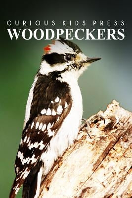 Woodpeckers - Curious Kids Press: Kids book about animals and wildlife, Children's books 4-6 by Press, Curious Kids