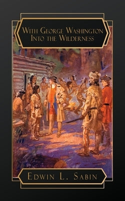 With George Washington Into the Wilderness by Sabin, Edwin L.