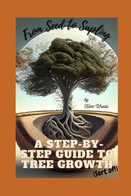 From Seed to Sapling: A Step-by-Step Guide to Tree Growth (sort of!) by Wroda, Bryan