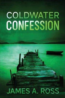 Coldwater Confession: A Coldwater Mystery by Ross, James a.